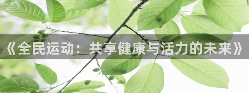 182体育app官方下载入口：《全民运动：共享健康与活力的未来》