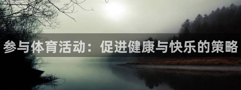 182体育正规吗：参与体育活动：促进健康与快乐的策略